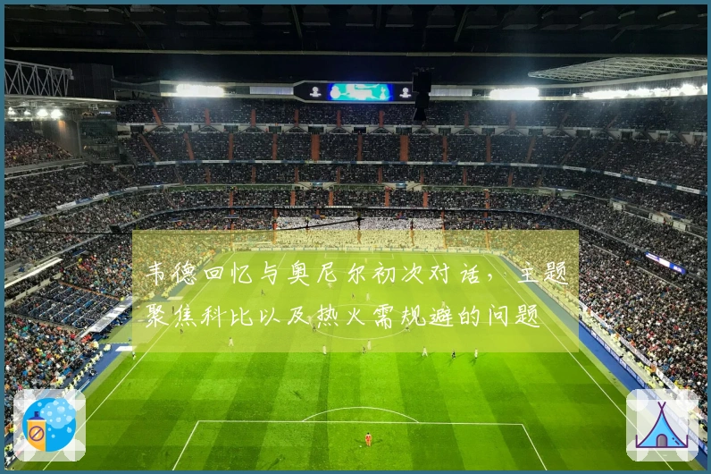 韦德回忆与奥尼尔初次对话，主题聚焦科比以及热火需规避的问题