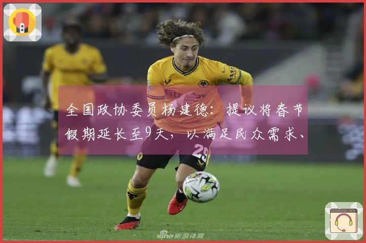 全国政协委员杨建德：提议将春节假期延长至9天，以满足民众需求、维护休假权益、促进消费活力、减轻春运负担